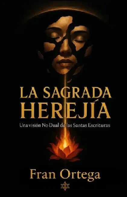 La sagrada herejía: Una visión No Dual de las Santas Escrituras by Fran Ortega
