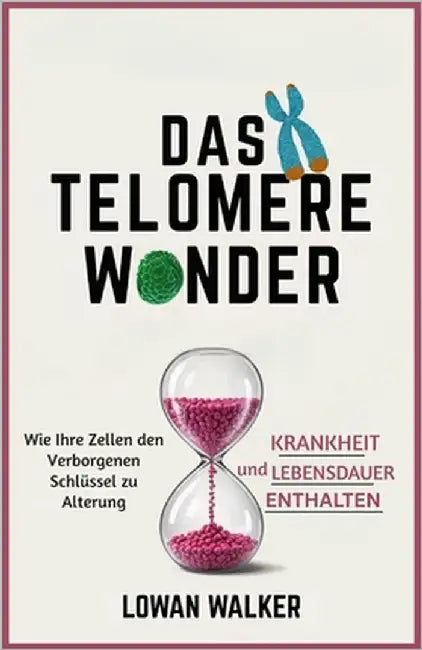 Das Telomere-Wunder: Wie Ihre Zellen den verborgenen Schlüssel zu Alterung, Krankheit und Lebensdauer enthalten by Walker, Lowan