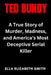 Ted Bundy: A True Story of Murder, Madness, and America's Most Deceptive Serial Killer by Ella Elizabeth Smith