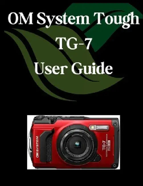 OM System Tough TG-7 User Guide: A Comprehensive and Detailed Manual for Photographers and Creatives for Beginners and Seniors, Troubleshooting Tips, by Zoey Fortnite