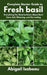 Complete Starter Guide to Fresh basil: Everything You Need to Know About Basil Care, Soil, Watering, and Harvesting by Abigail Isabeau