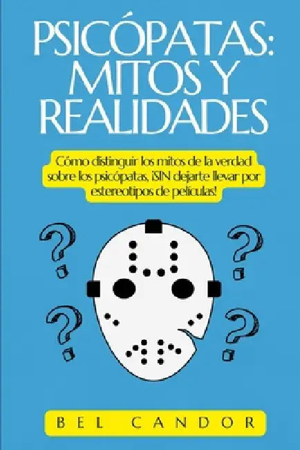 Psicópatas: MITOS Y REALIDADES: Cómo distinguir los mitos de la verdad sobre los psicópatas, ¡SIN dejarte llevar por estereotipos de películas! by Bel Candor, Bel Candor