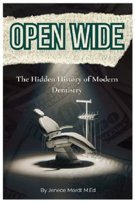 Open Wide: The Hidden History of Modern Dentistry by Jenece Mordt