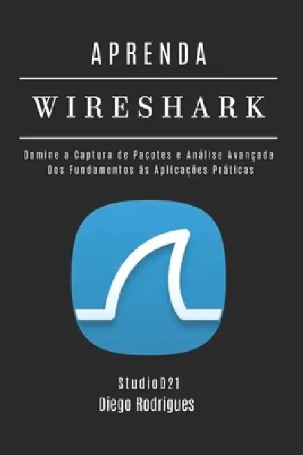 Aprenda Wireshark: Domine a Captura de Pacotes e Análise Avançada: Dos Fundamentos às Aplicações Práticas. by Studiod21 Smart Tech Content