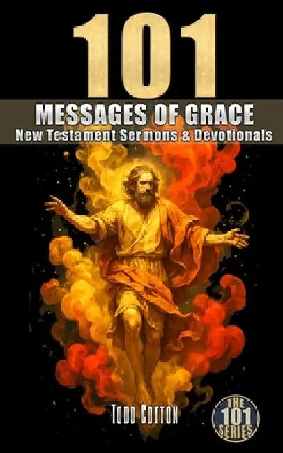 101 Messages of Grace: New Testament Sermons & Devotionals by Todd Cotton