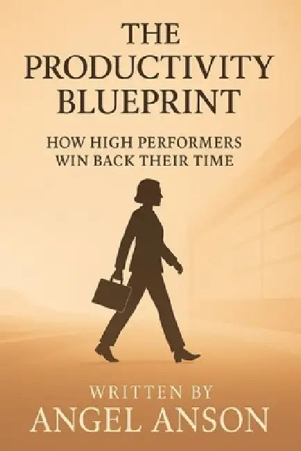 The Productivity Blueprint: How High Performers Win Back Their Time by Angel Ramon Anson Marti