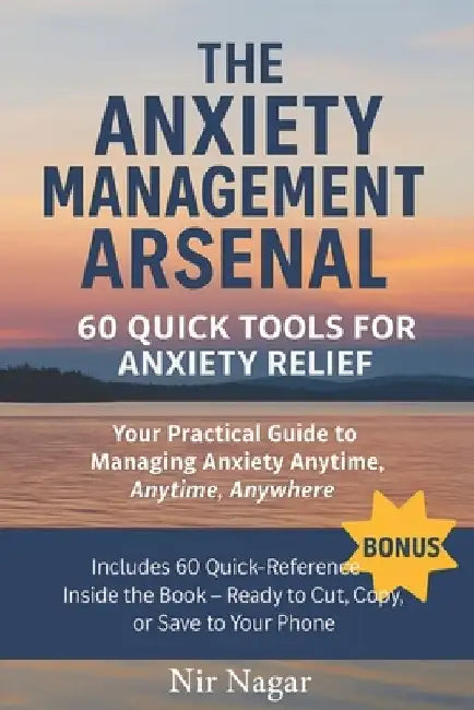 The Anxiety Management Arsenal: 60 Quick Tools for Anxiety Relief by Nir Nagar