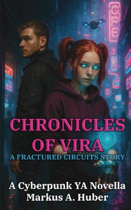 Chronicles of Vira: A Fractured Circuits Story: A Cyberpunk YA Novella by Markus A. Huber