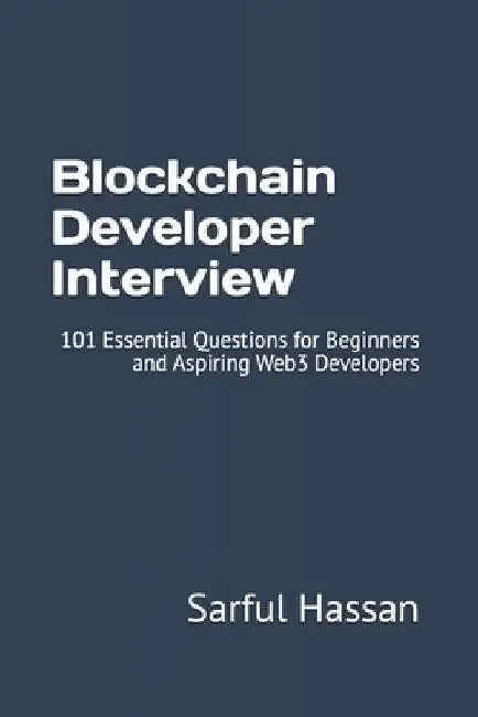 Blockchain Developer Interview: 101 Essential Questions for Beginners and Aspiring Web3 Developers by Sarful Hassan