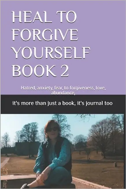 Heal to Forgive Yourself Book 2: Hatred, anxiety, fear, to forgiveness, love, abundance, by Jane, Wendy