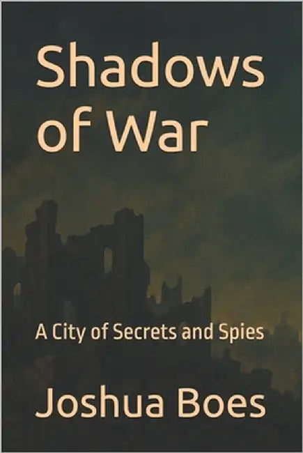 Shadows of War: A City of Secrets and Spies by Boes, Joshua