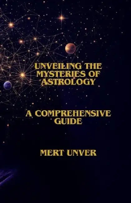 Unveiling the Mysteries of Astrology: A Comprehensive Guide by Mert Unver