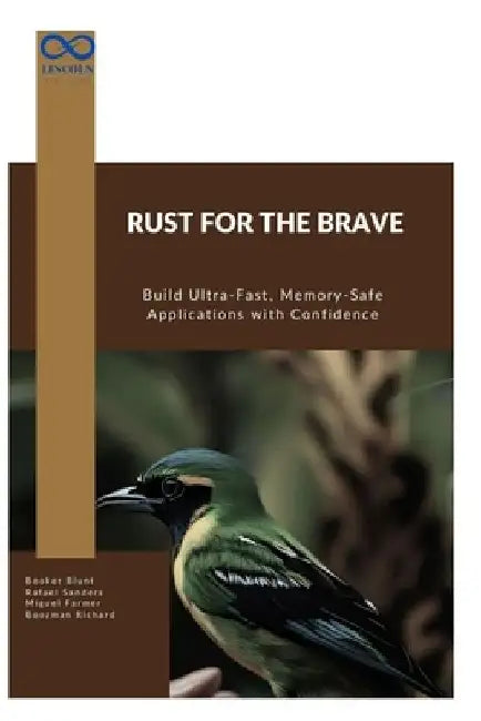 Rust for the Brave: Build Ultra-Fast, Memory-Safe Applications with Confidence by Rafael Sanders