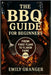 The BBQ Guide for Beginners: From First Flame to Flavor Fame - Easy Grilling Recipes, Juicy Meats, Backyard BBQ Ideas & a Bonus Recipe Chapter Inside by Granger, Emily