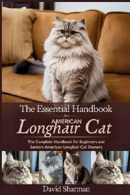 The Essential Handbook for American Longhair Cat: The Complete Handbook For Beginners And Seniors American Longhair cat owners by David Sharman