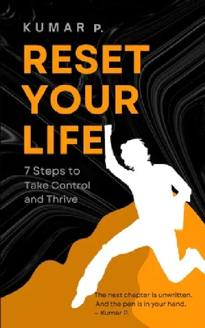 Reset Your Life: 7 Steps to Take Control and Thrive by Kumar P