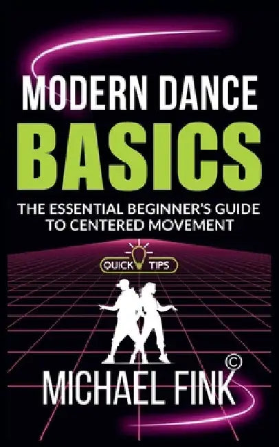 Modern Dance Basics: The Essential Beginner's Guide to Centered Movement: Calm and grounded-conveys both technical clarity and mindful intention by Michael Fink