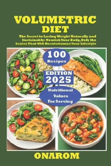 Volumetric Diet: The Secret to Losing Weight Naturally and Sustainably Nourish Your Body, Defy the Scales That Will Revolutionize Your Lifestyle by Onarom