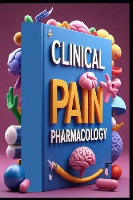 Clinical Pain Pharmacology: Pharmacological Interventions, Mastering Modern Pain Medicine Management, Advanced Pain Pharmacology, Clinical Perspective by Saad Abdo