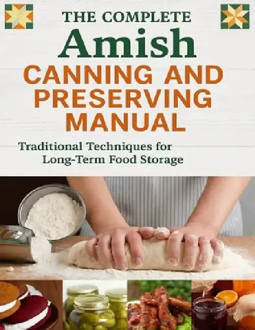 The Complete Amish Canning and Preserving Manual; Traditional Techniques for Long-Term Food Storage by Jerry K Tillery