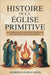 Histoire de la Église Primitive: Les Fondements de la Civilisation Chrétienne de la Pentecôte à L'essor du Monachisme by Publication, Andrews