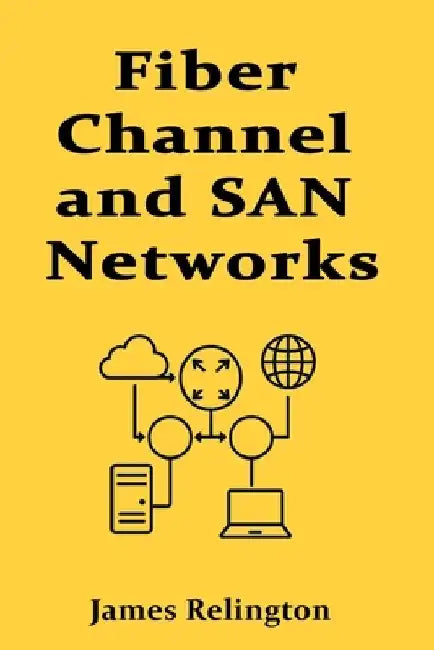 Fiber Channel and SAN Networks: A Complete Implementation Guide by James Relington
