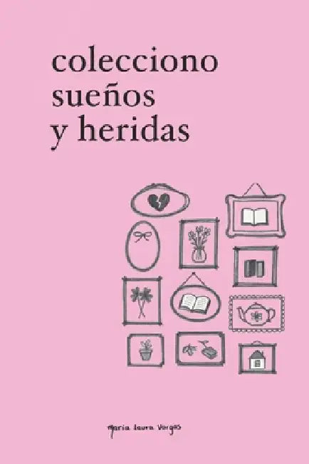Colecciono sueños y heridas by María Laura Vargas