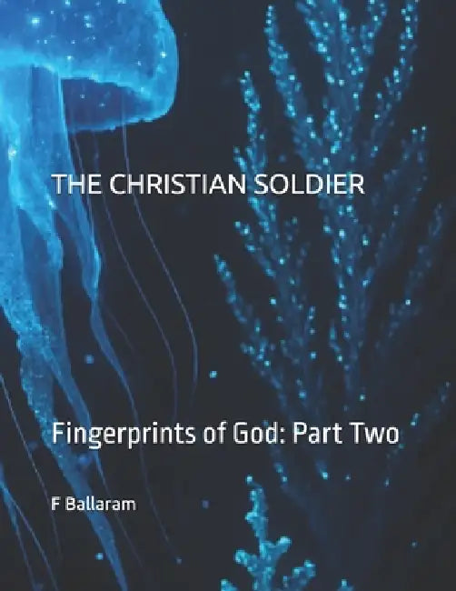 The Christian Soldier: Fingerprints of God: Part Two by F. H. Ballaram