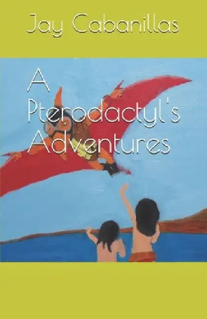A Pterodactyl's Adventures by Jay Cabanillas