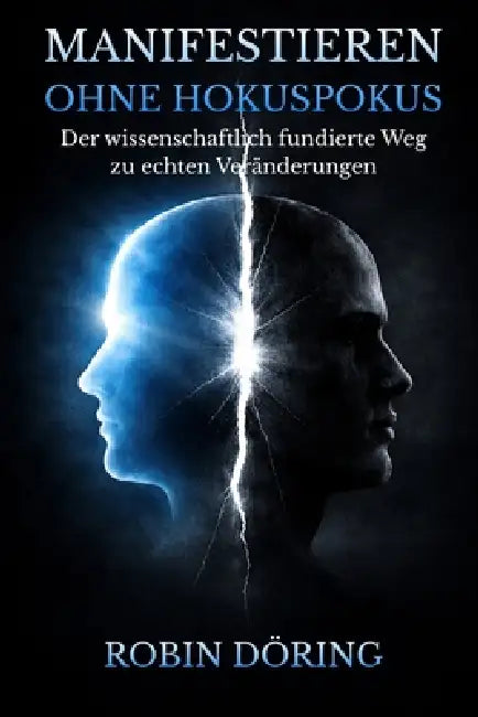 Manifestieren ohne Hokuspokus: Der wissenschaftlich fundierte Weg zu echten Veränderungen by Robin Döring
