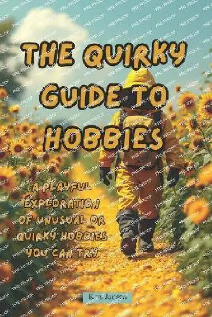 The Quirky Guide to Hobbies: A Playful Exploration of Unusual or Quirky Hobbies You Can Try by Kris Jansen