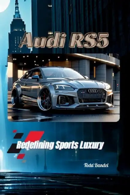 Audi RS5: Redefining Sports Luxury by Todd A. Bandel