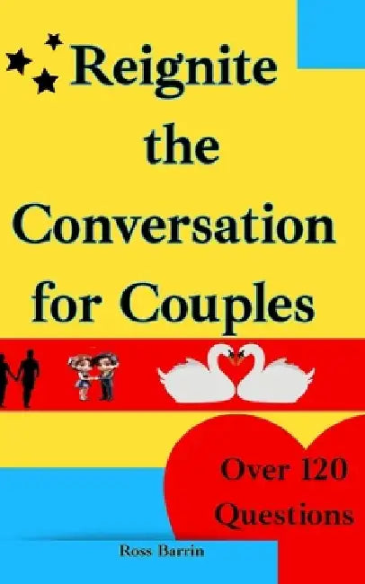 Reignite the Conversation for Couples: Overcoming Communication Fatigue in Relationships A Couples Quiz Book for Emotional Connection and Playful Dept by Ross Barrin