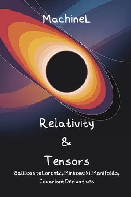 Spacetime, Special Relativity & Tensor Calculus: Galilean Relativity, Lorentz Transformations, Minkowski Metric, Vectors/Tensors, Manifolds, Covariant by Felix Knapp