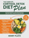 The Complete Cortisol Detox Diet Plan: A 28-Day Program to Lower Stress Hormones, Reset Your Body, and Boost Energy Naturally by Henry Plath