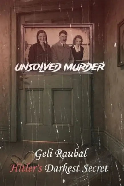 The Unsolved Murder of Geli Raubal: Hitler's Darkest Secret and the Mystery of Room 4 Hitler by Ricky Indrawan