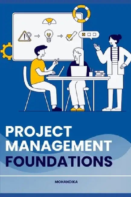 Project Management Foundations by Mohan Dika