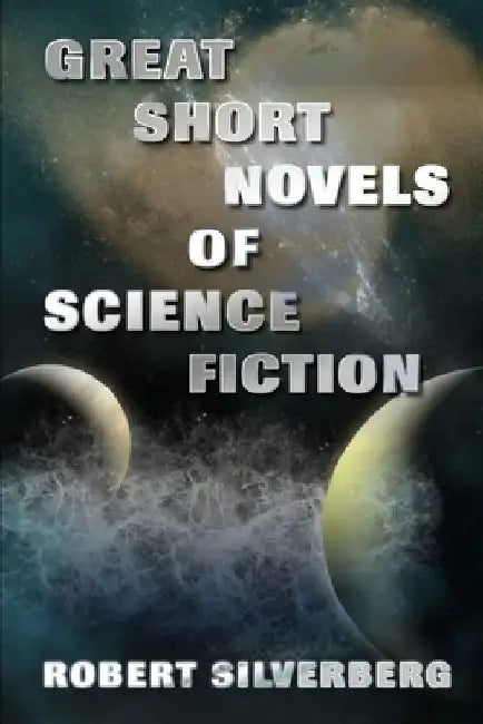 Great Short Novels of Science Fiction by Robert Silverberg
