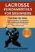 Lacrosse Fundamentals for Beginners: The Step-by-Step Beginner's Guide to Lacrosse Rules, Skills, Positions, and Winning Game Strategies - Learn to Pl by Victor N. Rogan