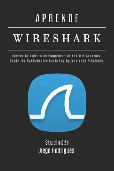 Aprende Wireshark: Domina la Captura de Paquetes y el Análisis Avanzado: Desde los Fundamentos hasta las Aplicaciones Prácticas. by Studiod21 Smart Tech Content