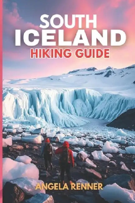 South Iceland Hiking Guide 2025: Explore the Top Trails, Must-See Attractions and Hidden Gems by Angela Renner