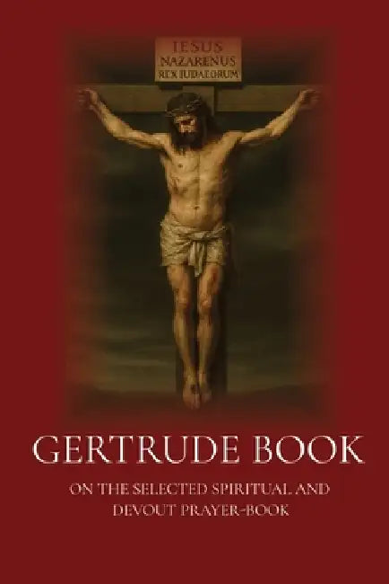 Gertrude Book: On Selected Spiritual and devout Prayer Book Translated into English by Rex Wilkins, Johann Jäcklein