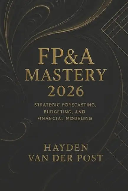 FP&A Mastery 2026: Strategic Forecasting, Budgeting, and Financial Modeling for Modern Analysts: Unlock Elite Financial Insight for the New Era of Str by Johann Strauss