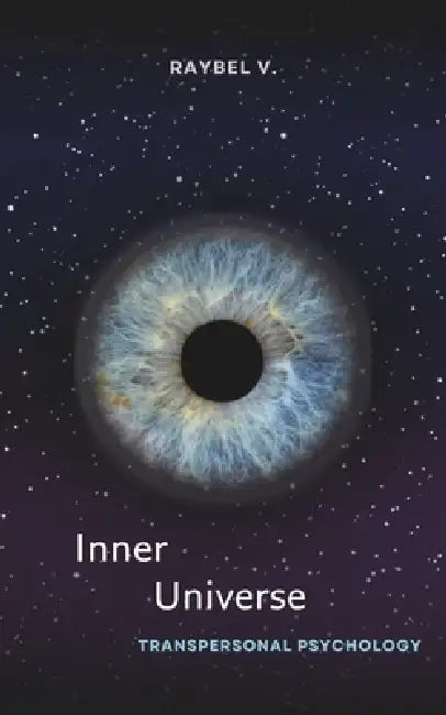 Inner Universe: Transpersonal psychology, consciousness and the journey into the depths of the being by Raybel V