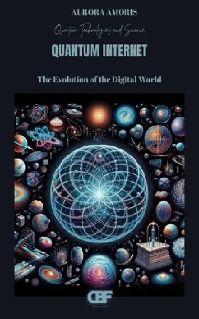 Quantum Internet: The Evolution of the Digital World by Aurora Amoris