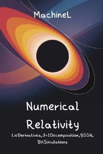 Numerical Relativity & Differential Geometry: Lie Derivatives, Differential Forms, 3+1 Decomposition, BSSN Formalism, Binary Black Hole Simulations, I by Felix Knapp