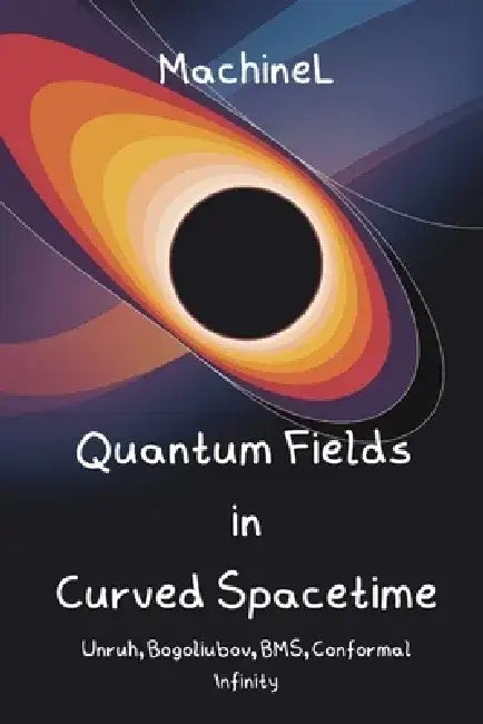 Quantum Fields in Curved Spacetime & Asymptotics: Unruh Effect, Bogoliubov Transformations, BMS Group, Conformal Infinity, Singularity Theorems, Cosmi by Felix Knapp