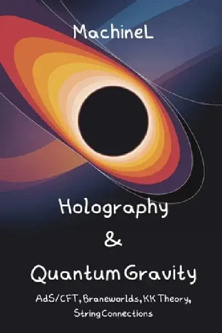 Holography, Kaluza-Klein & Quantum Gravity: AdS/CFT Correspondence, Higher-Dimensional GR, Braneworlds, String Theory Connections, Holographic Princip by Felix Knapp