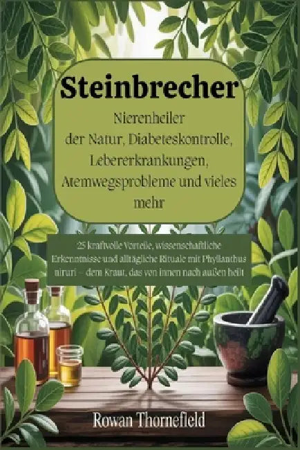 Steinbrecher: Nierenheiler der Natur, Diabeteskontrolle, Lebererkrankungen, Atemwegsprobleme und vieles mehr: 25 kraftvolle Vorteile, wissenschaftlich by Rowan Thornefield