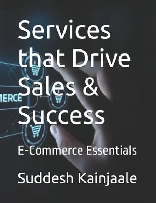 Services that Drive Sales & Success: E-Commerce Essentials by Suddesh Kainjaale